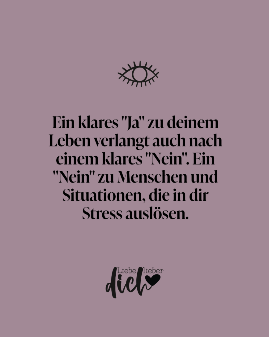 Ein klares Ja zu deinem Leben verlangt auch nach einem klares Nein. Ein Nein zu Menschen und Situationen, die in dir Stress auslösen.