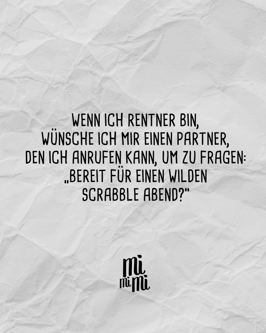 Wenn ich Rentner bin, wünsche ich mir einen Partner, den ich anrufen kann, um zu fragen: „Bereit für einen wilden Scrabble Abend?“