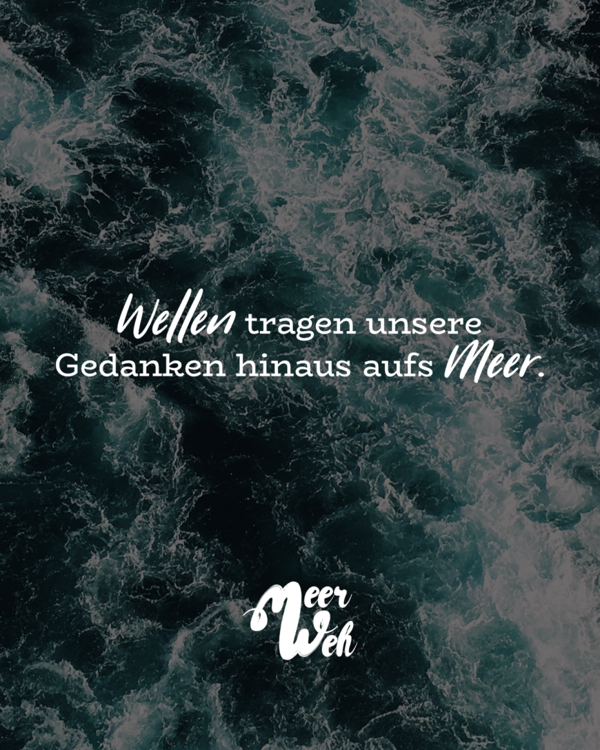 Wellen tragen unsere Gedanken hinaus aufs Meer.