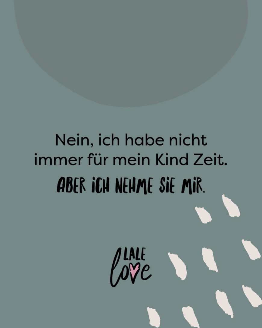 Nein, ich habe nicht immer für mein Kind Zeit. Aber ich nehme sie mir.