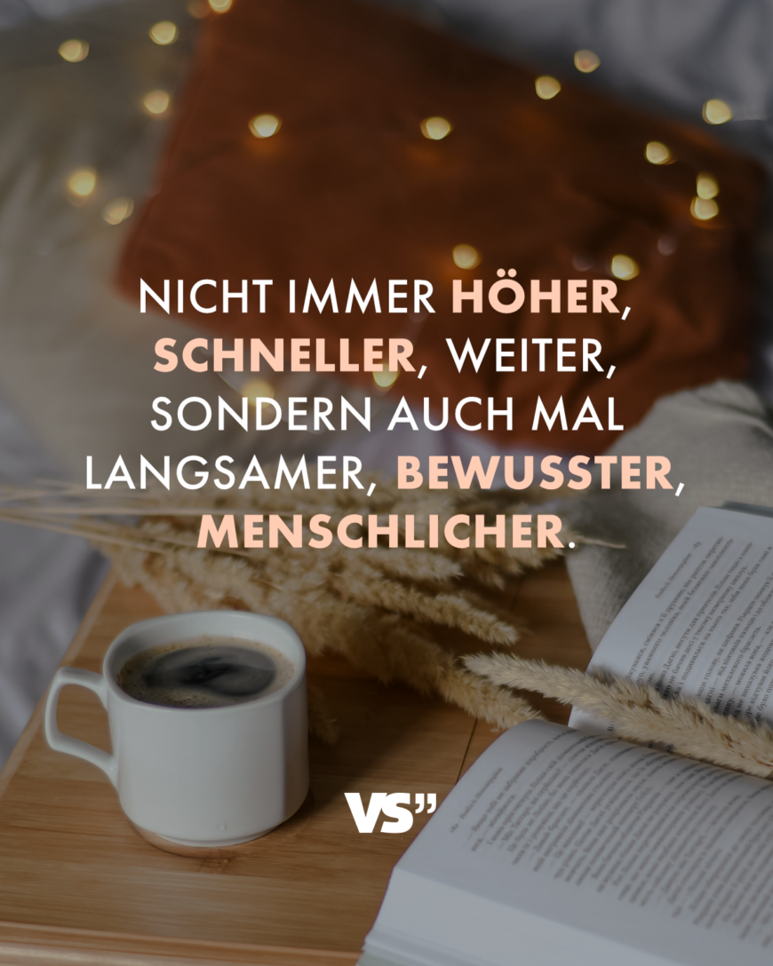 Nicht immer höher, schneller, weiter, sondern auch mal langsamer, bewusster, menschlicher.