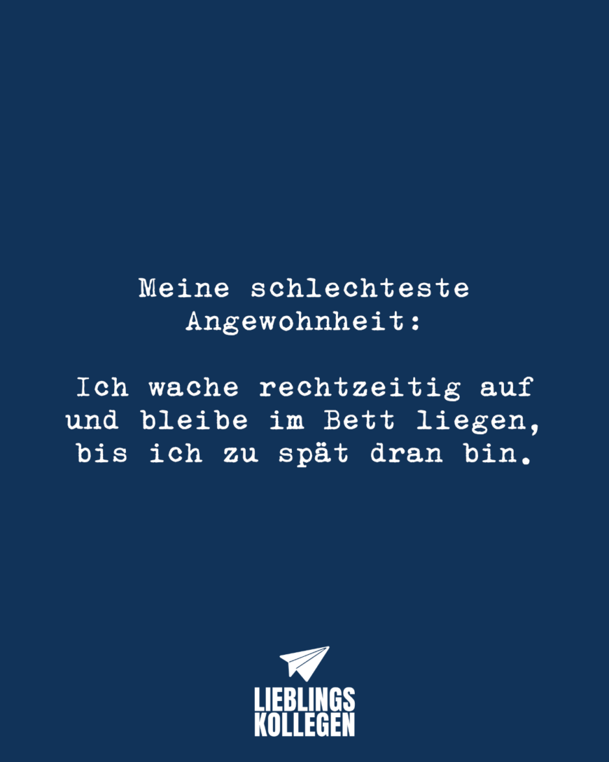 Meine schlechteste Angewohnheit: Ich wache rechtzeitig auf und bleibe im Bett liegen, bis ich zu spät dran bin.