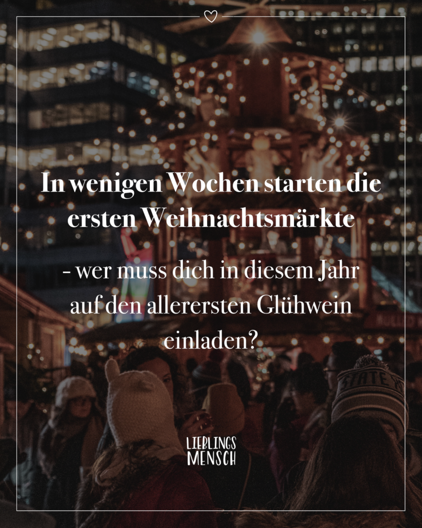 In wenigen Wochen starten die ersten Weihnachtsmärkte - wer muss dich in diesem Jahr auf den allerersten Glühwein einladen?