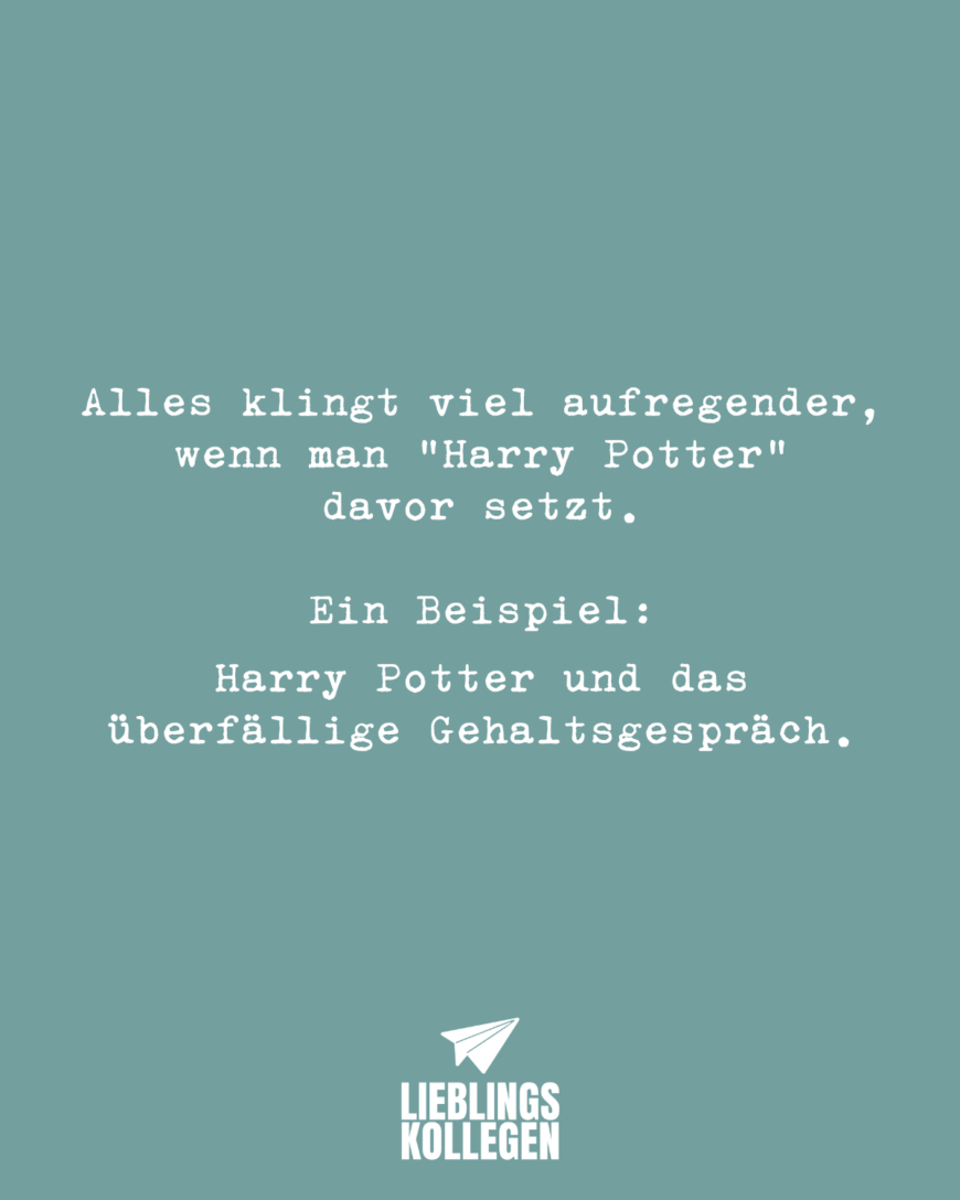 Alles klingt viel aufregender, wenn man ‘Harry Potter’ davor setzt. Ein Beispiel: Harry Potter und das überfällige Gehaltsgespräch.