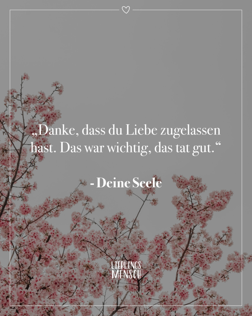 “Danke, dass du Liebe zugelassen hast. Das war wichtig, das tat gut.” - Deine Seele