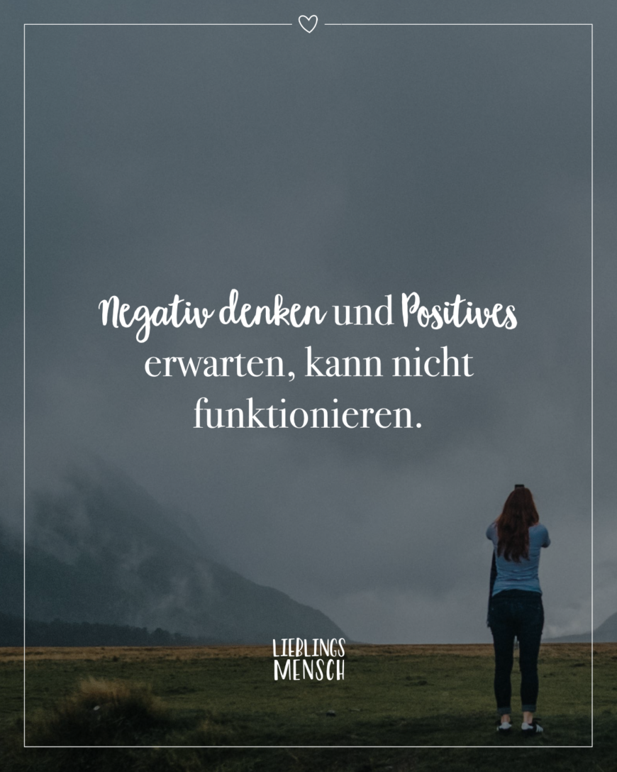 Negativ denken und Positives erwarten, kann nicht funktionieren.