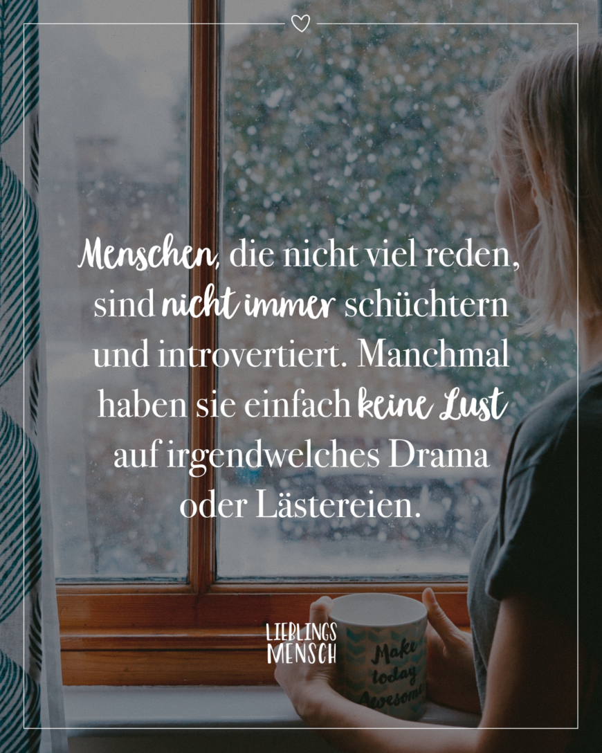 Menschen, die nicht viel reden, sind nicht immer schüchtern und introvertiert. Manchmal haben sie einfach keine Lust auf irgendwelches Drama oder Lästereien.