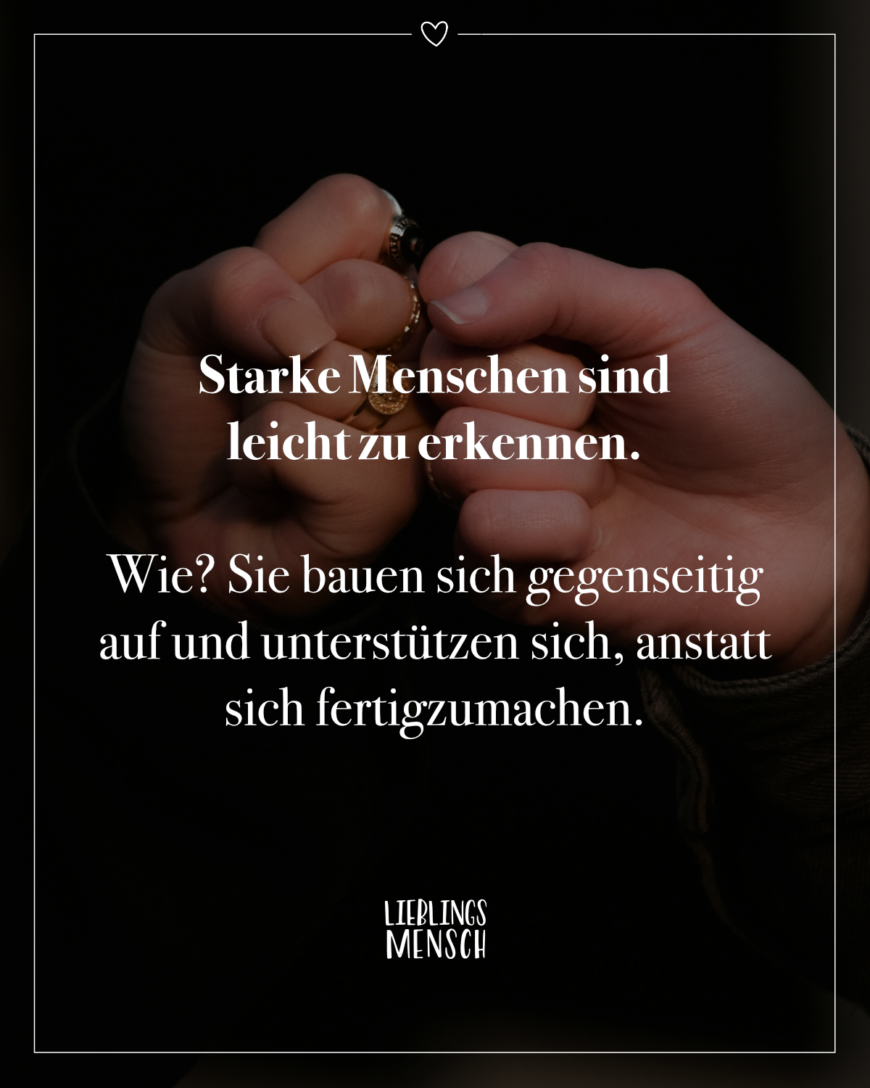 Starke Menschen sind leicht zu erkennen. Wie? Sie bauen sich gegenseitig auf und unterstützen sich, anstatt sich fertigzumachen.