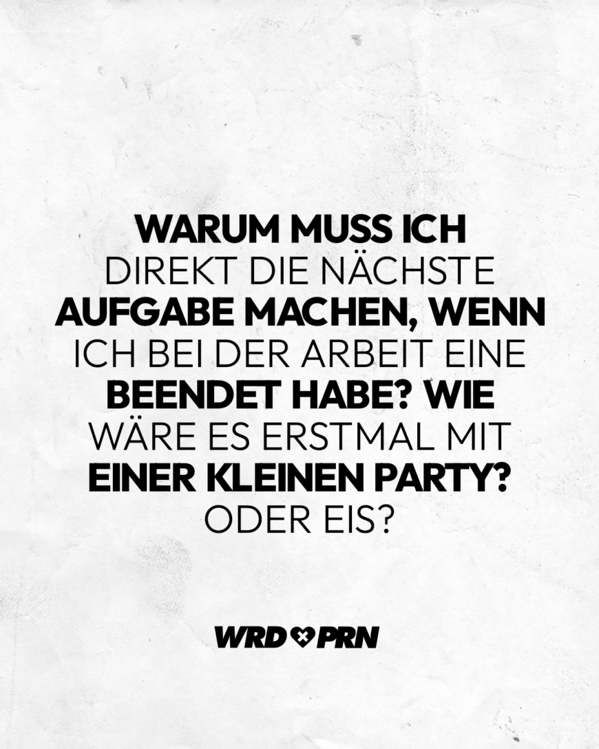 Warum muss ich direkt die nächste Aufgabe machen, wenn ich bei der Arbeit eine beendet habe? Wie wäre es erstmal mit einer kleinen Party? Oder Eis?