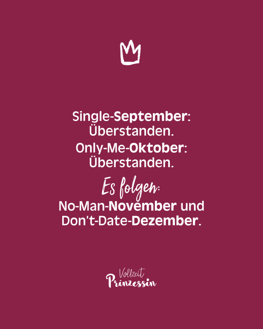 Single-September: Überstanden. Only-Me-Oktober: Überstanden. Es folgen: No-Man-November und Don’t-Date-Dezember.