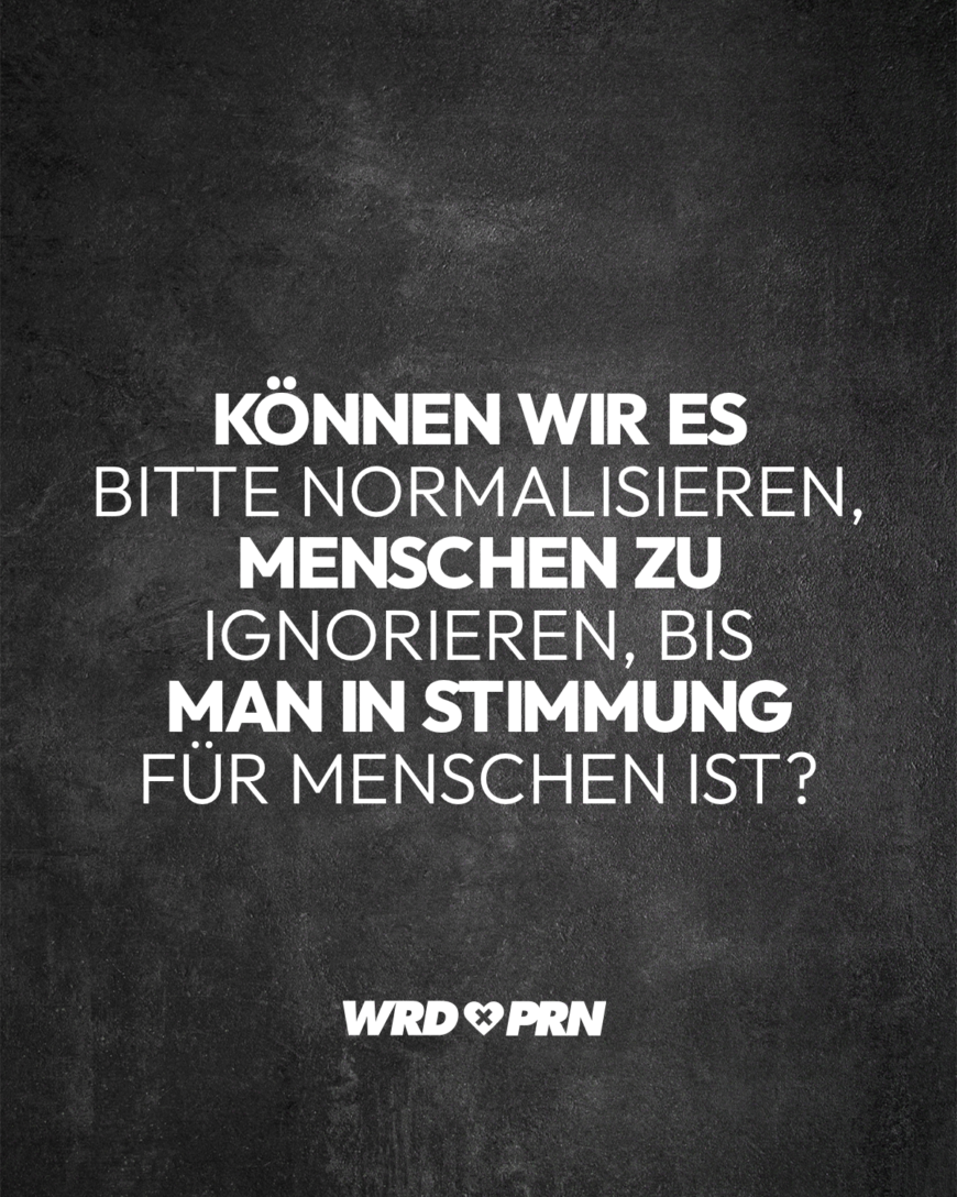 Können wir es bitte normalisieren, Menschen zu ignorieren, bis man in Stimmung für Menschen ist?