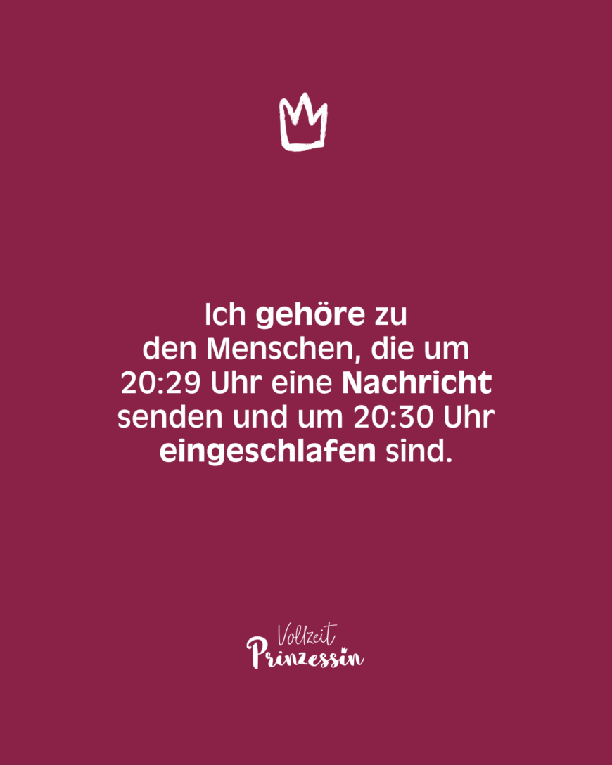 Ich gehöre zu den Menschen, die um 20:29 Uhr eine Nachricht senden und um 20:30 Uhr eingeschlafen sind.