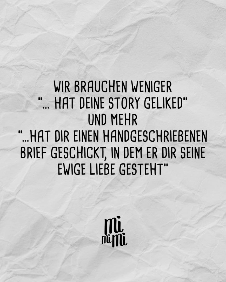 Wir brauchen weniger  “… hat deine Story geliked” und mehr “...hat dir einen handgeschriebenen Brief geschickt, in dem er dir seine ewige Liebe gesteht