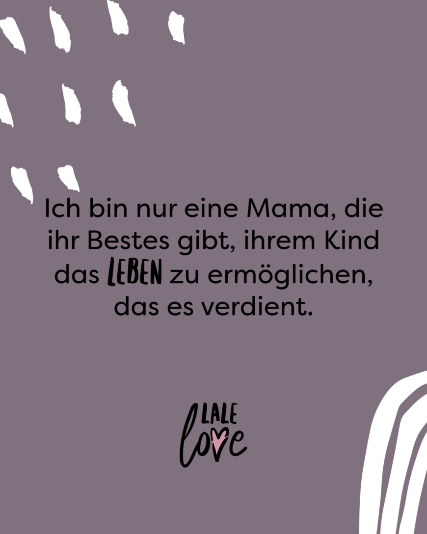 Ich bin nur eine Mama, die ihr Bestes gibt, ihren Kindern das Leben zu ermöglichen, das sie verdienen.