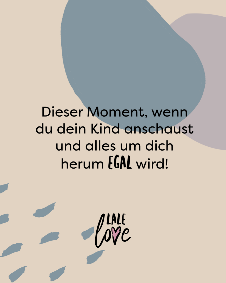 Dieser Moment, wenn du dein Kind anschaust und alles um dich herum egal wird!