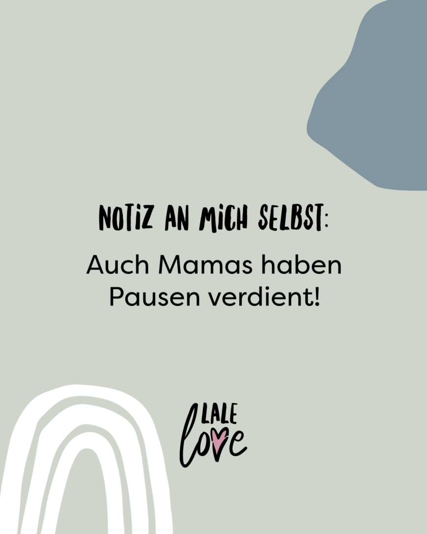 Notiz an mich selbst: Auch Mamas haben Pausen verdient!