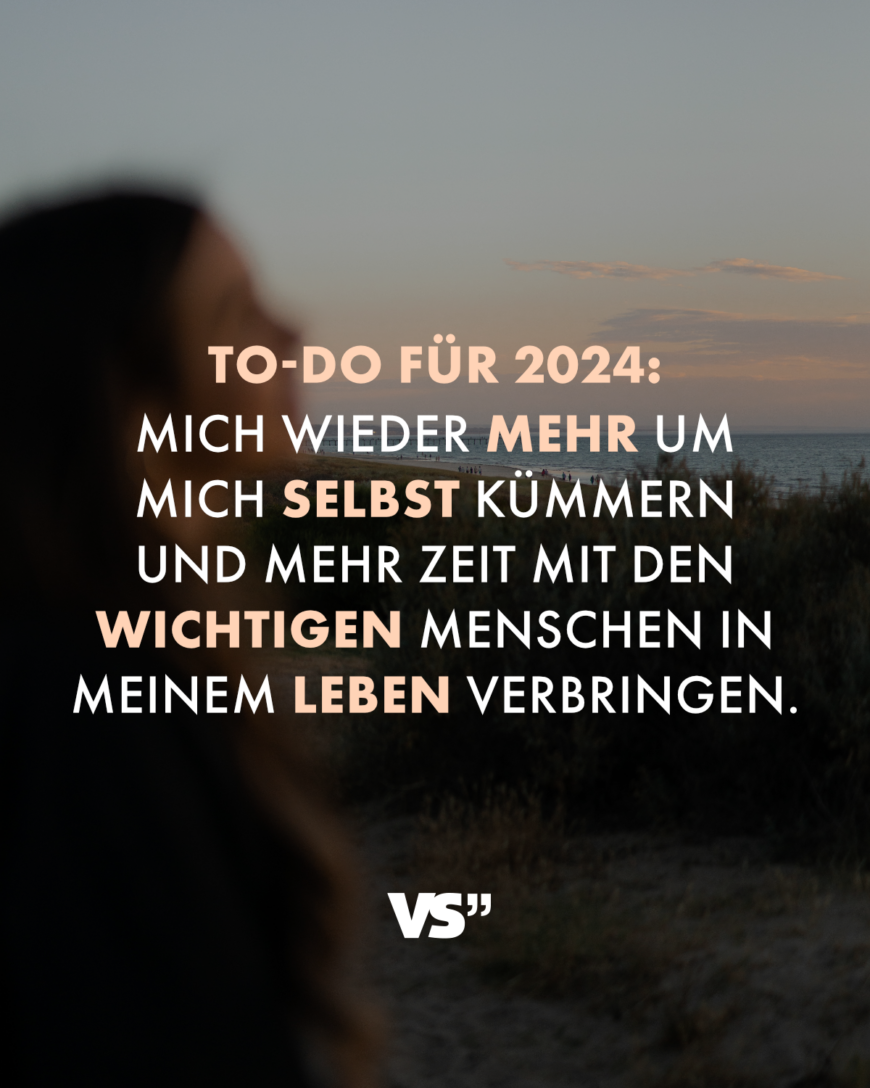 To-do für 2024: Mich wieder mehr um mich selbst kümmern und mehr Zeit mit den wichtigen Menschen in meinem Leben verbringen.