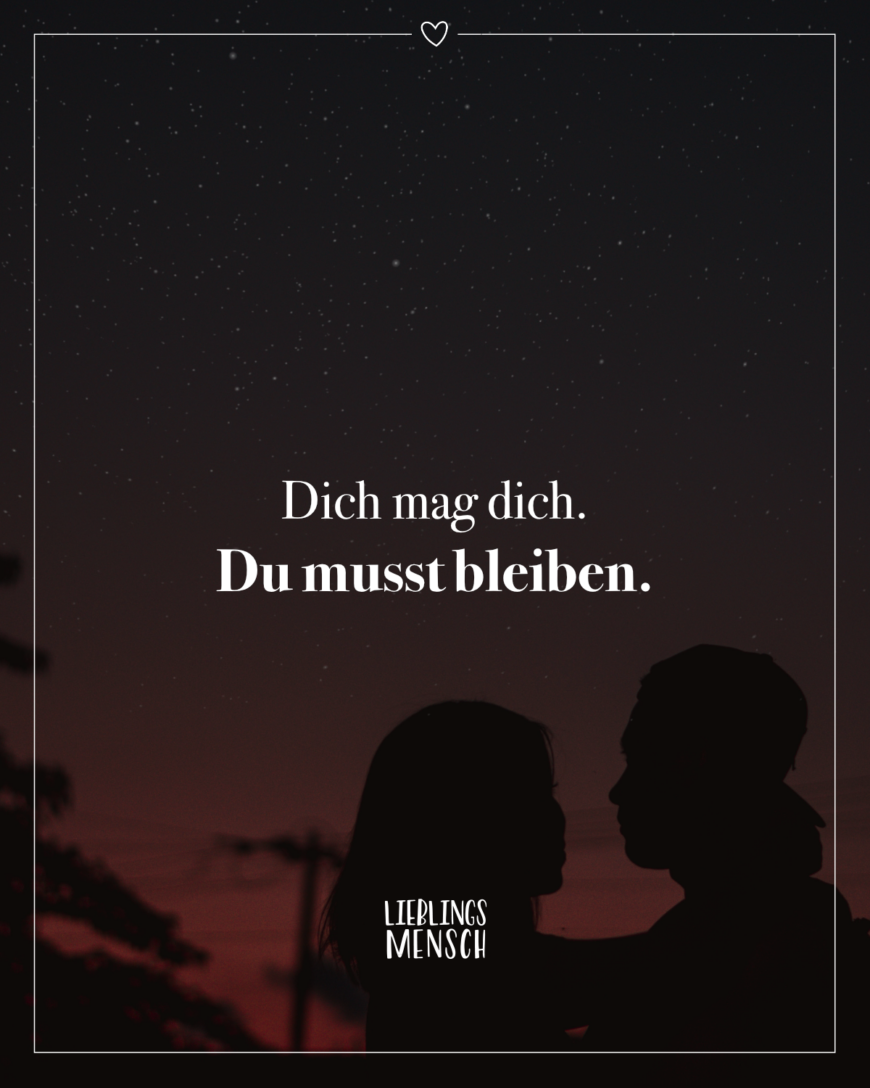 Dich mag dich. Du musst bleiben.