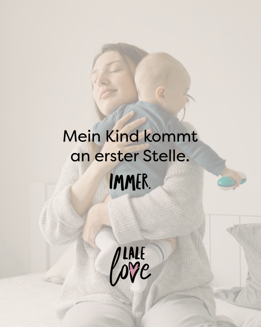 Mein Kind kommt an erster Stelle. Immer.