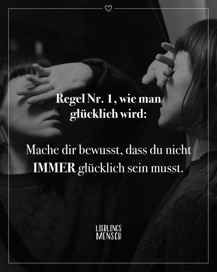 Regel Nr. 1, wie man glücklich wird: Mache dir bewusst, dass du nicht IMMER glücklich sein musst.