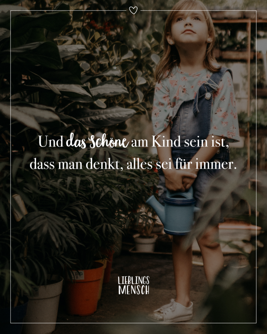 Und das Schöne am Kind sein ist, dass man denkt, alles sei für immer.