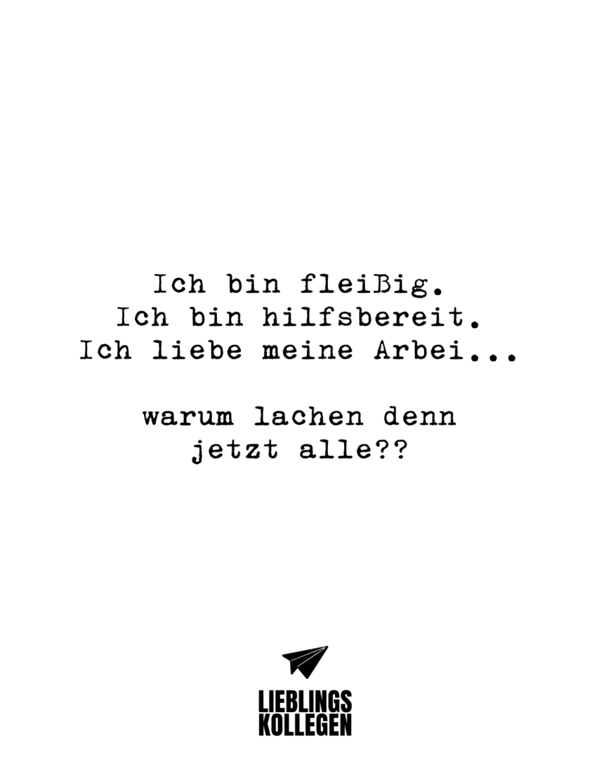 Ich bin fleißig. Ich bin hilfsbereit. Ich liebe meine Arbei… warum lachen denn jetzt alle??