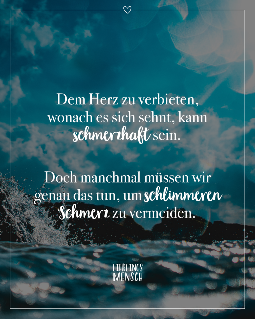 Dem Herz zu verbieten, wonach es sich sehnt, kann schmerzhaft sein. Doch manchmal müssen wir genau das tun, um schlimmeren Schmerz zu vermeiden.