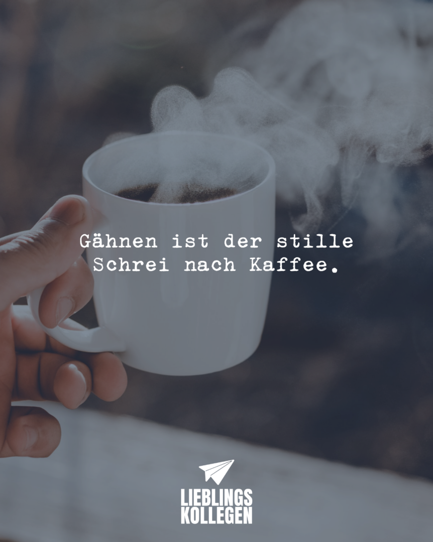 Gähnen ist der stille Schrei nach Kaffee.