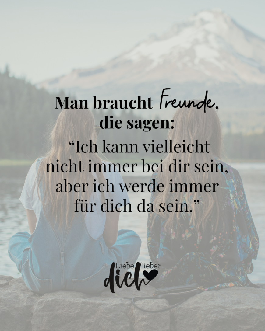 Man braucht Freunde, die sagen: Ich kann vielleicht nicht immer bei dir sein, aber ich werde immer für dich da sein.