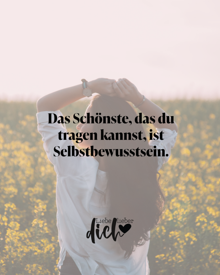 Das Schönste, das du tragen kannst, ist Selbstbewusstsein.