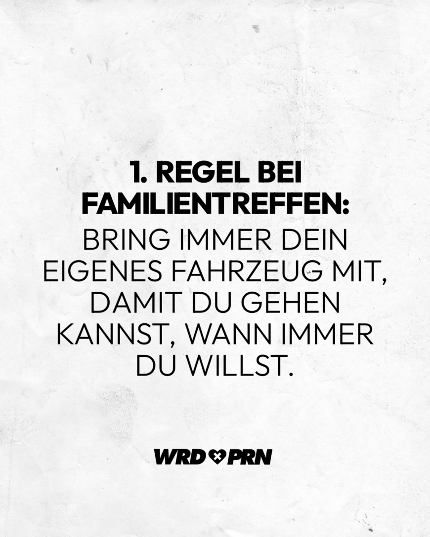 1. Regel bei Familientreffen: Bring immer dein eigenes Fahrzeug mit, damit du gehen kannst, wann immer du willst.