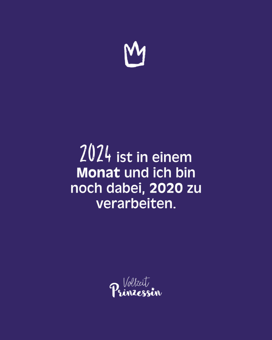 2024 ist in einem Monat und ich bin noch dabei, 2020 zu verarbeiten.