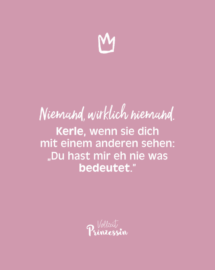 Niemand, wirklich niemand. Kerle, wenn sie dich mit einem anderen sehen: „Du hast mir eh nie was bedeutet.”