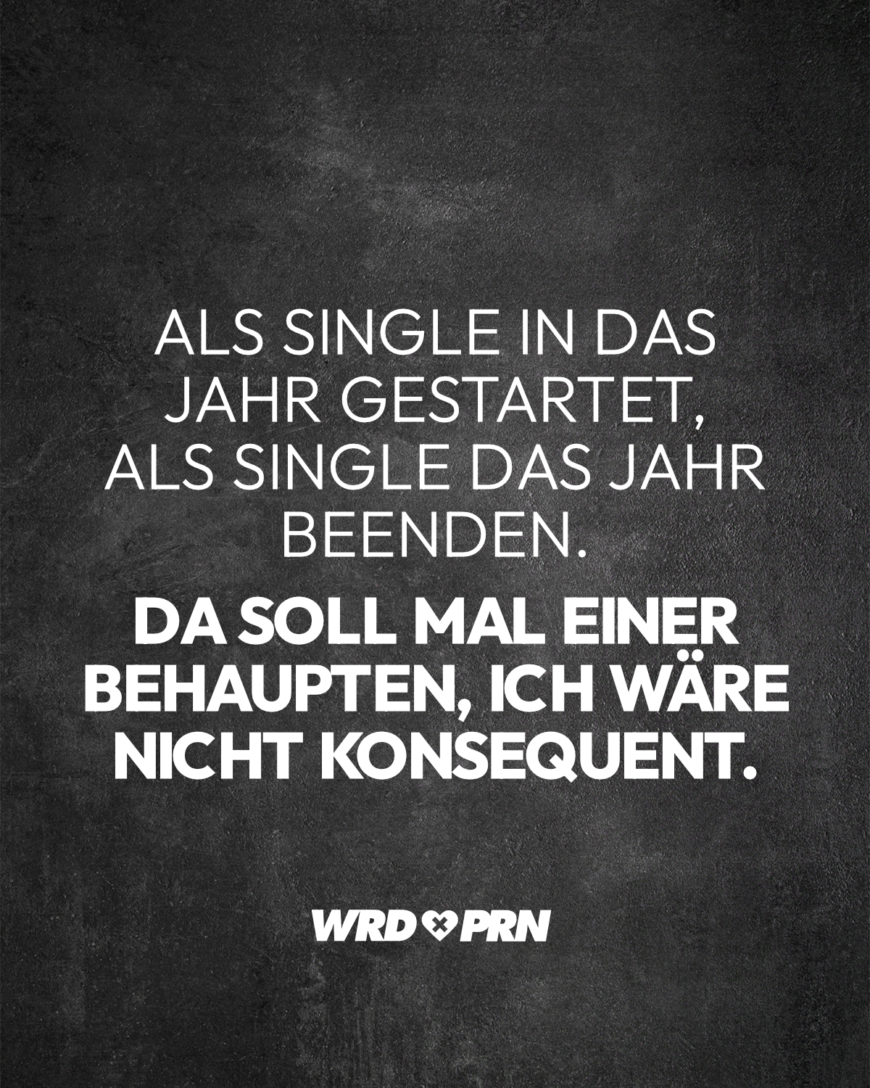 Als Single in das Jahr gestartet, als Single das Jahr beenden. Da soll mal einer behaupten, ich wäre nicht konsequent.