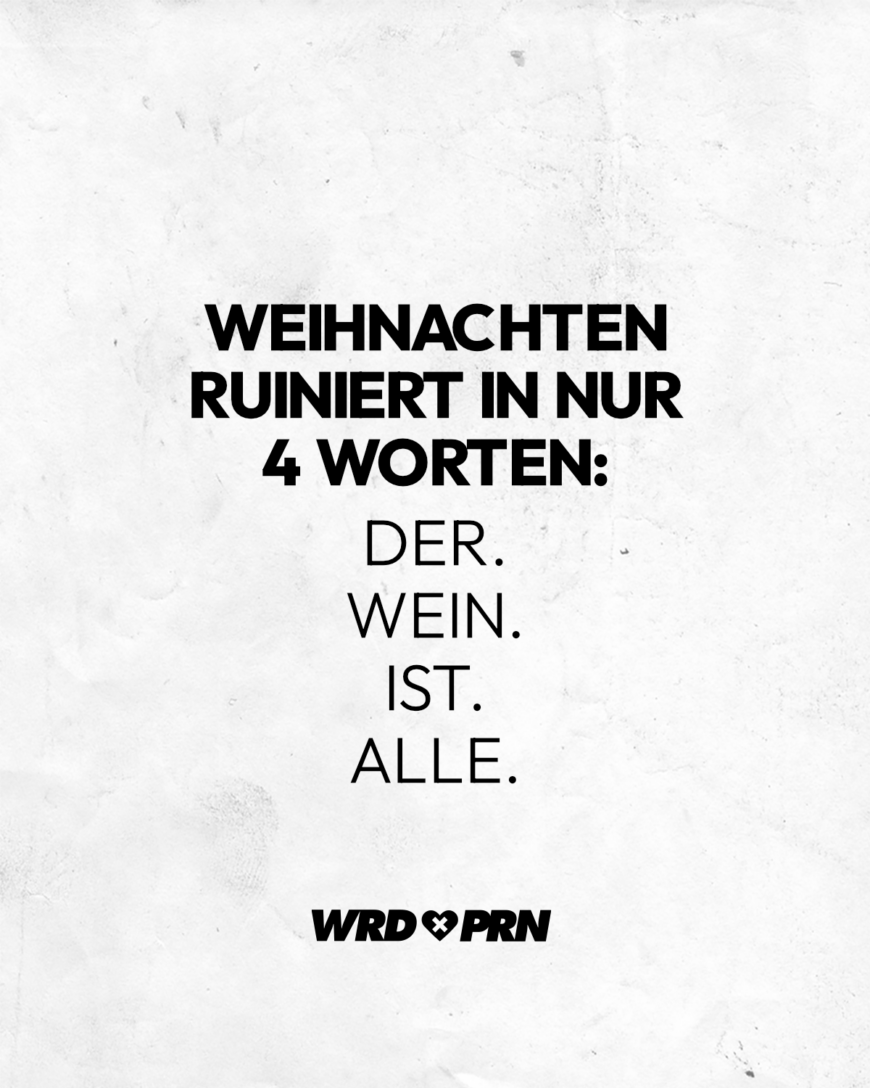 Weihnachten ruiniert in nur 4 Worten: Der. Wein. Ist. Alle.