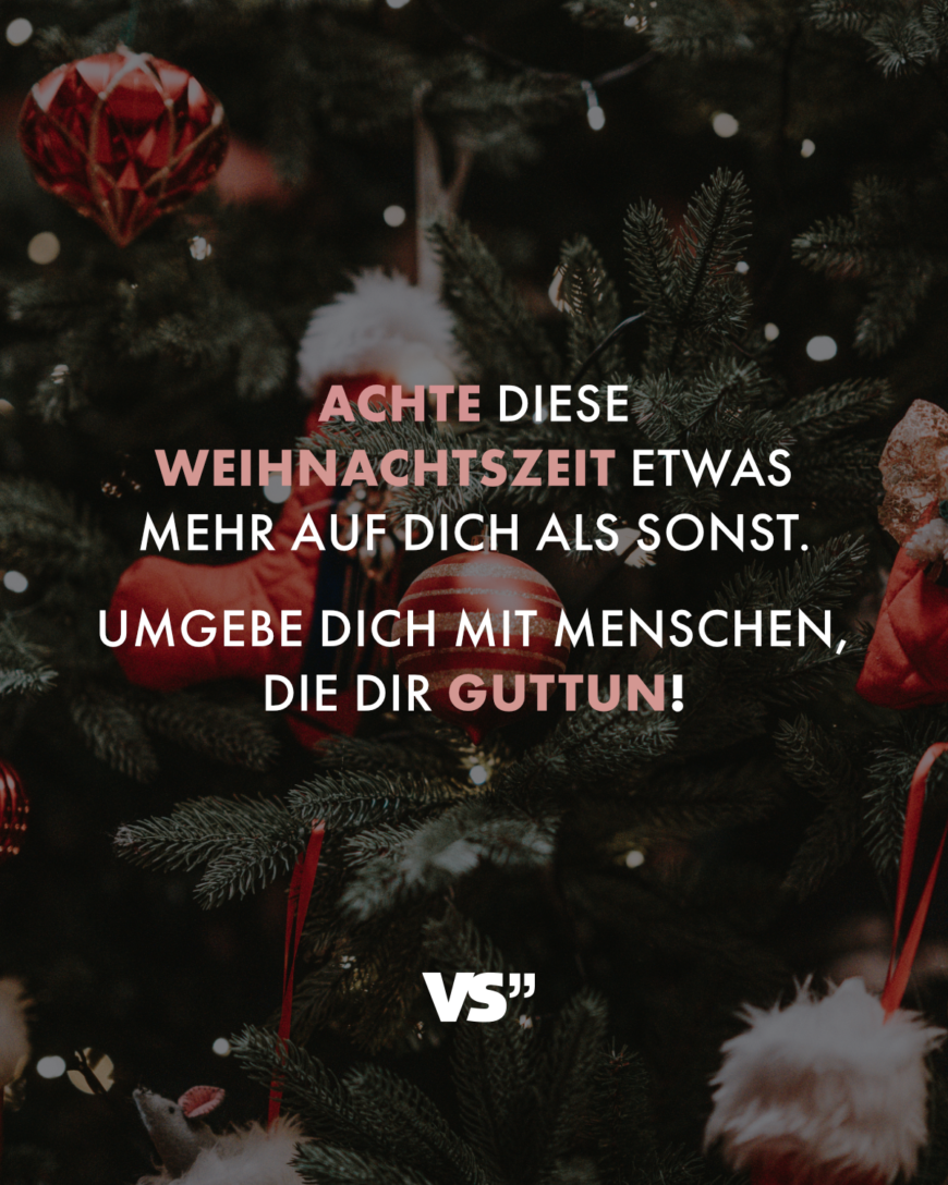 Achte diese Weihnachtszeit etwas mehr auf dich als sonst. Umgebe dich mit Menschen, die dir guttun!