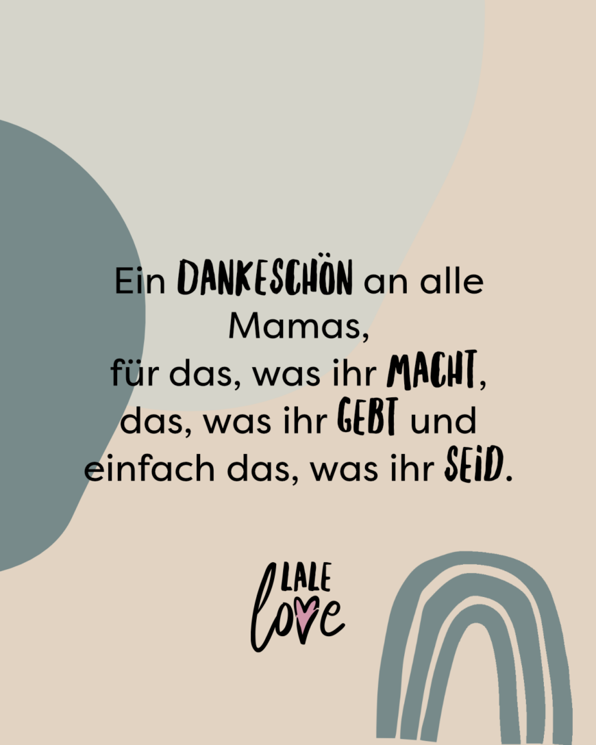 Ein Dankeschön an alle Mamas, für das was ihr macht, das was ihr gebt und einfach das, was ihr seid.