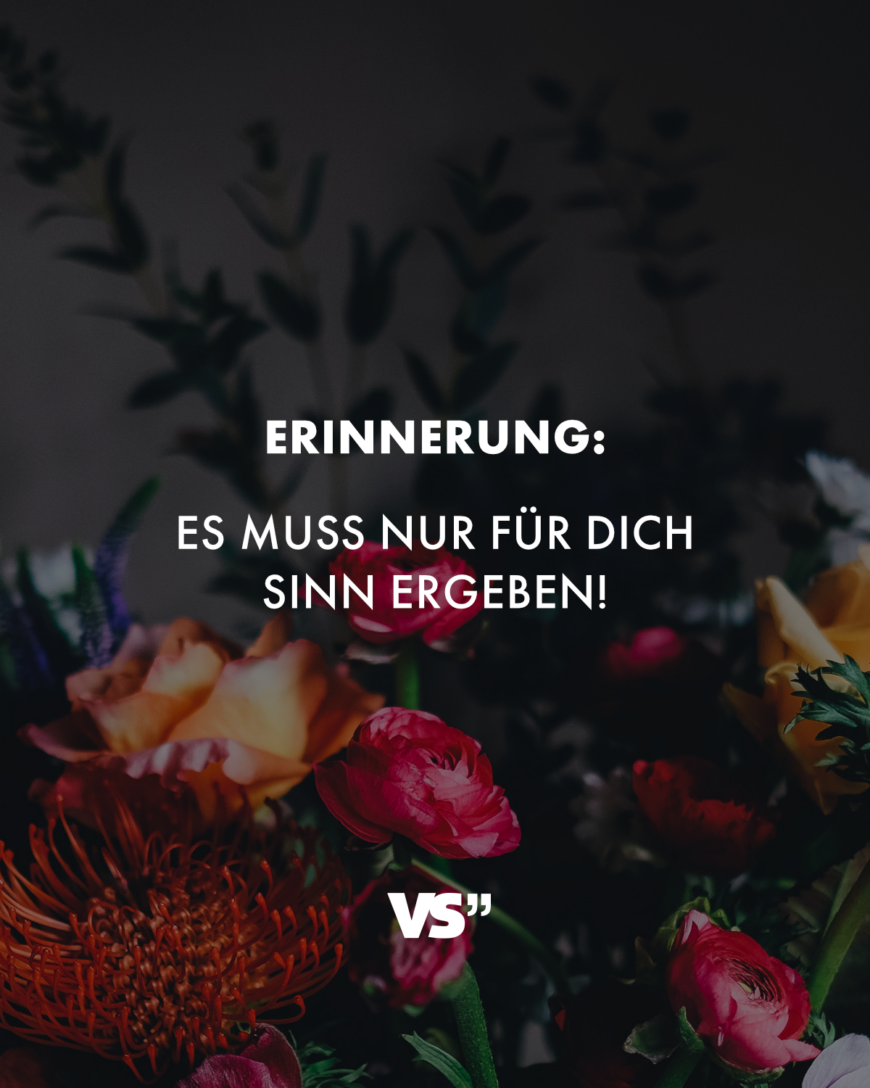 Erinnerung: Es muss nur für dich Sinn ergeben!