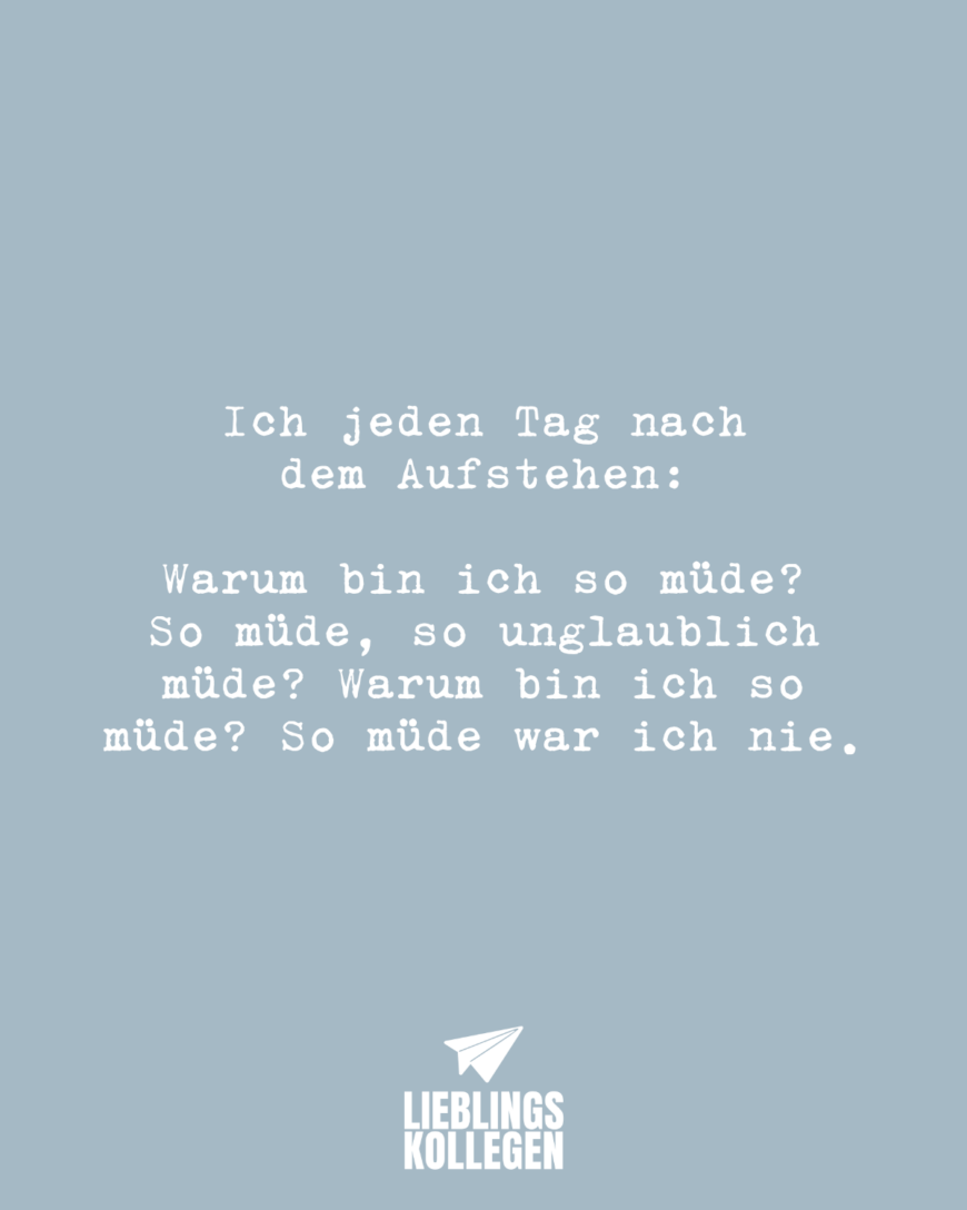 Ich jeden Tag nach dem Aufstehen: Warum bin ich so müde? So müde, so unglaublich müde? Warum bin ich so müde? So müde war ich nie.