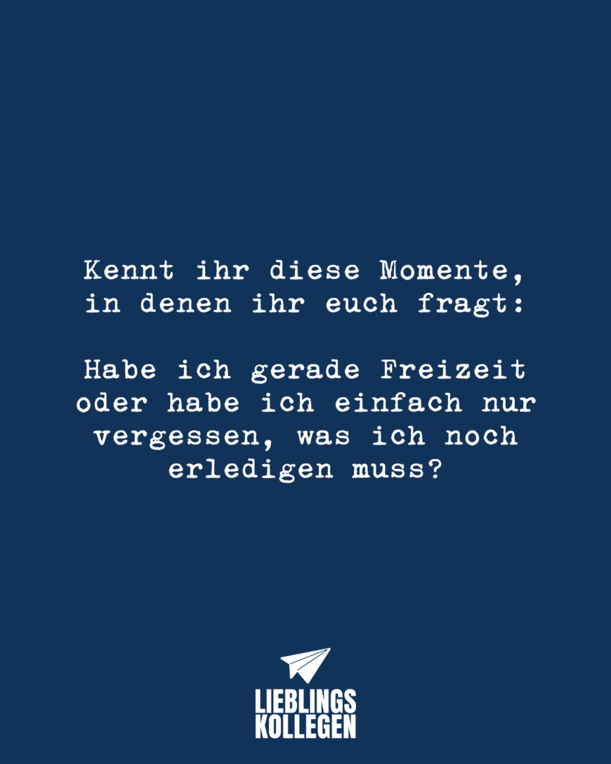 Kennt ihr diese Momente, in denen ihr euch fragt: Habe ich gerade Freizeit oder habe ich einfach nur vergessen, was ich noch erledigen muss?