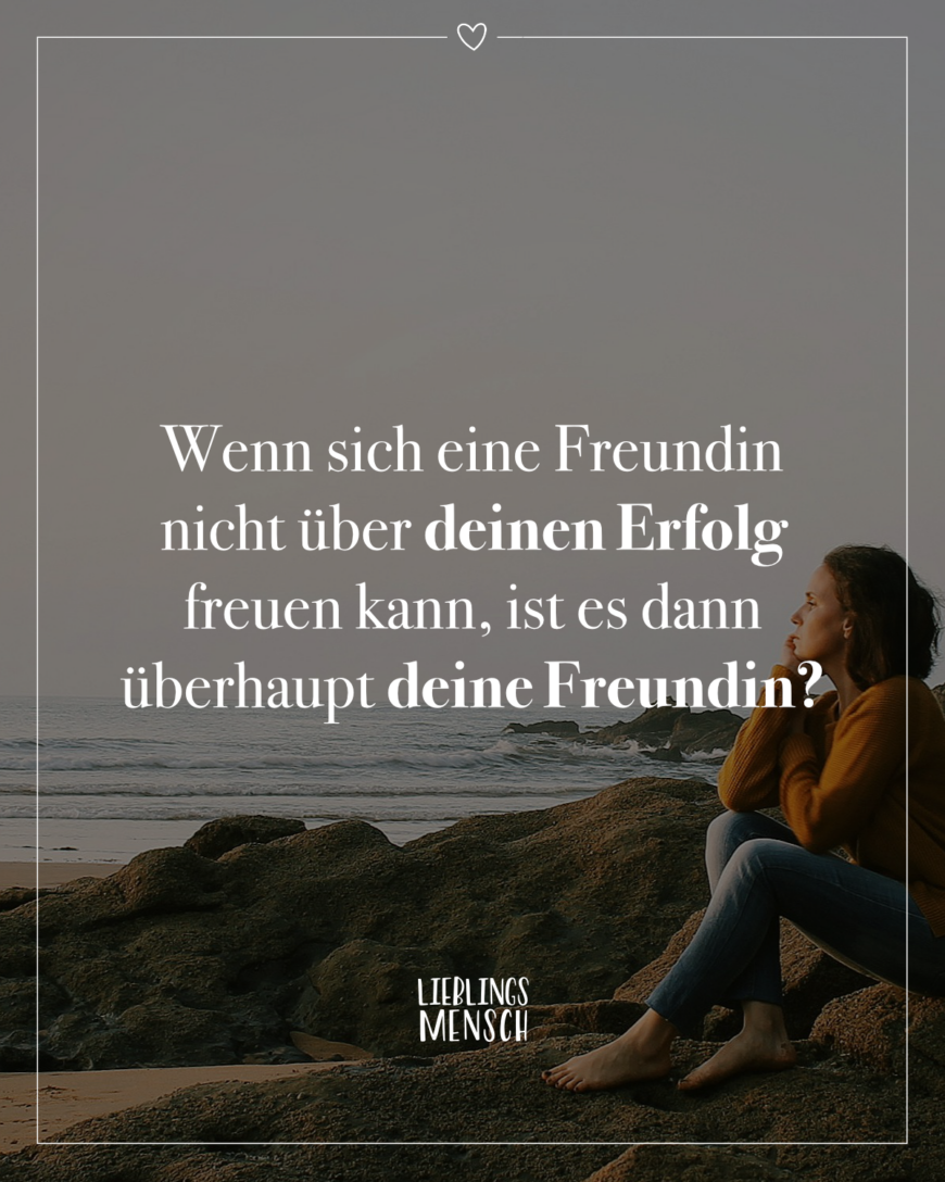 Wenn sich eine Freundin nicht über deinen Erfolg freuen kann, ist es dann überhaupt deine Freundin?