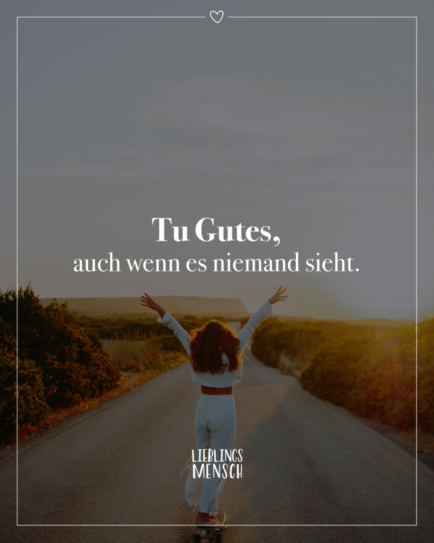 Tu Gutes, auch wenn es niemand sieht.