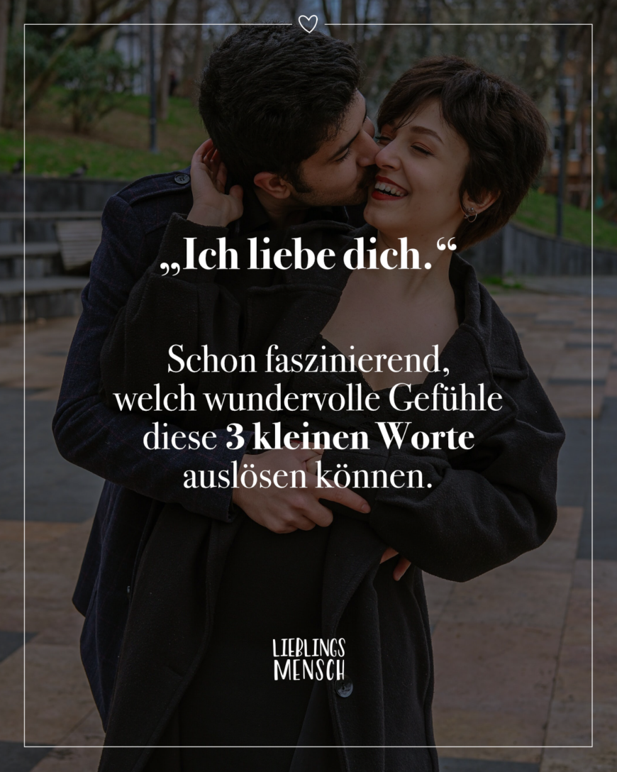 “Ich liebe dich.” Schon faszinierend, welch wundervolle Gefühle diese 3 kleinen Worte auslösen können.