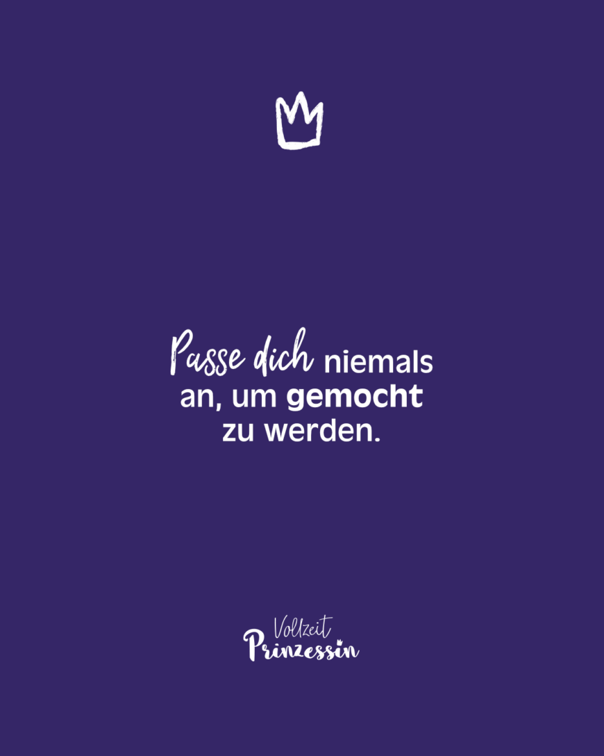 Passe dich niemals an, um gemocht zu werden.