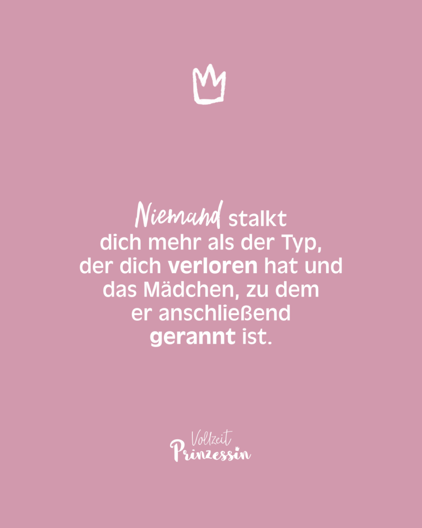 Niemand stalkt dich mehr als der Typ, der dich verloren hat und das Mädchen, zu dem er anschließend gerannt ist.