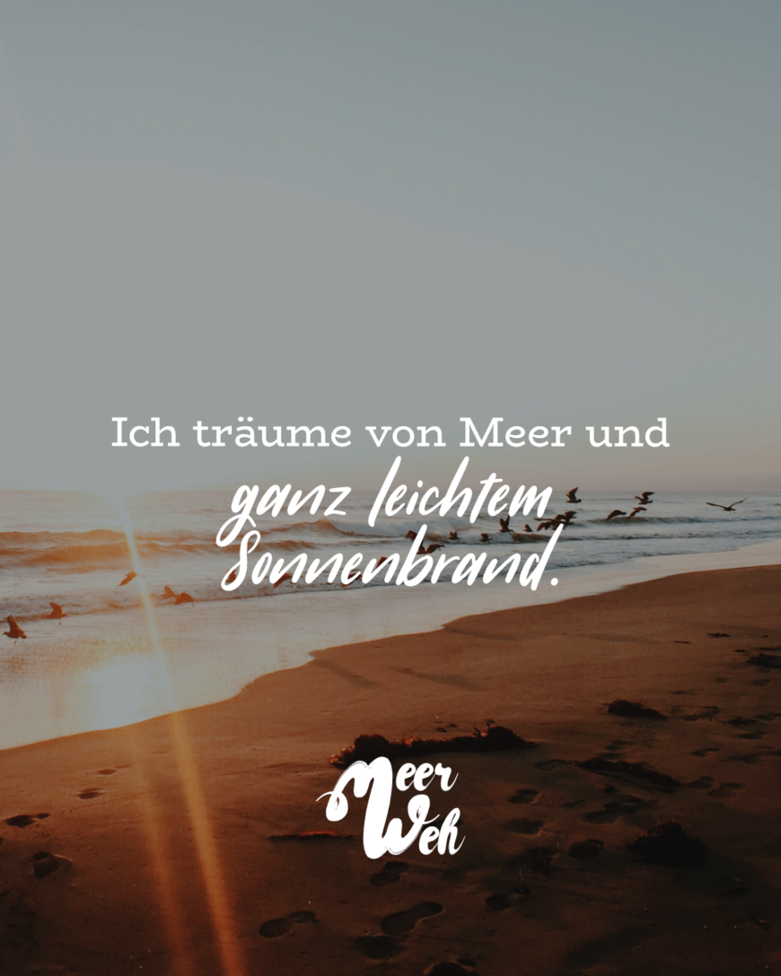 Ich träume von Meer und ganz leichtem Sonnenbrand.