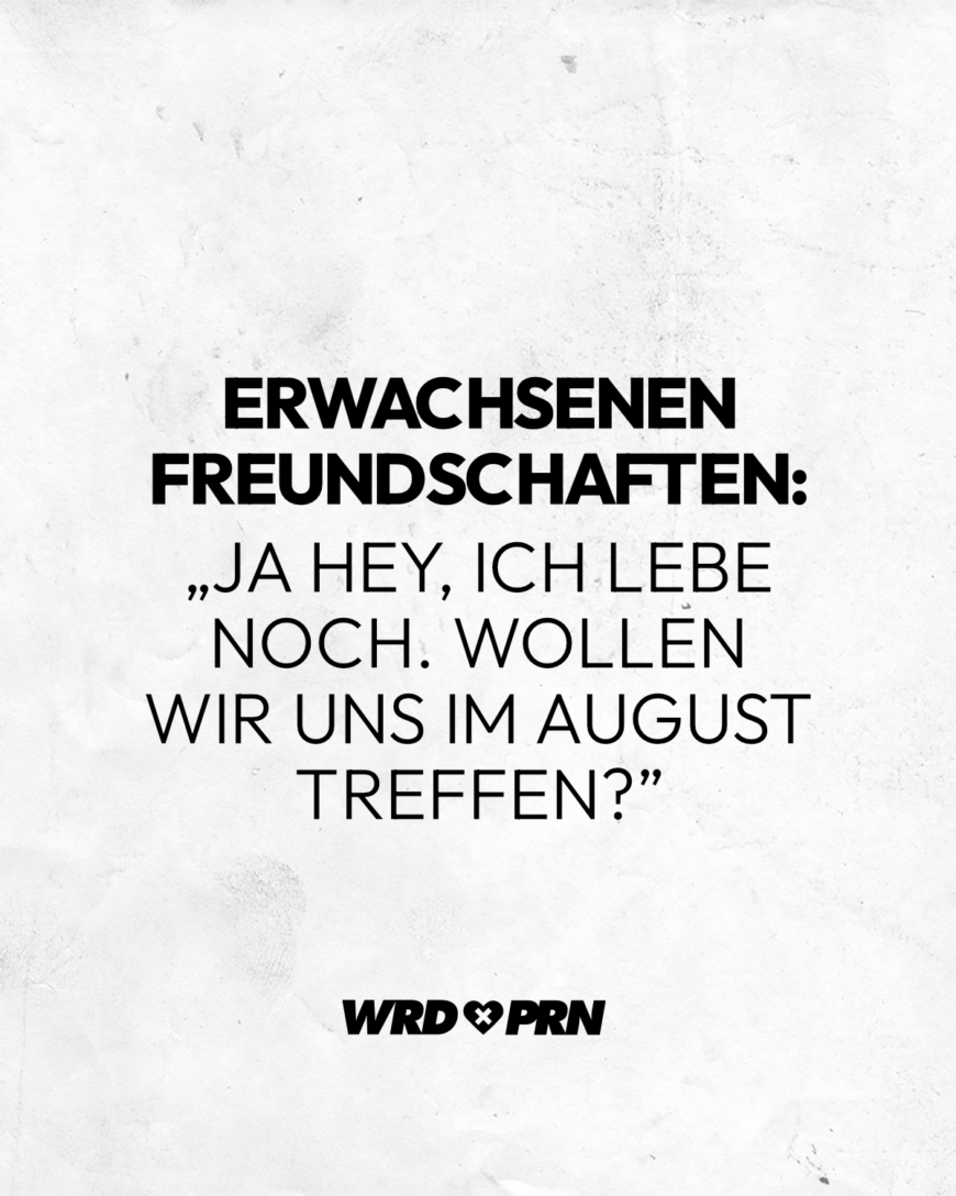 Erwachsenen Freundschaften: „Ja hey, ich lebe noch. Wollen wir uns im August treffen?”