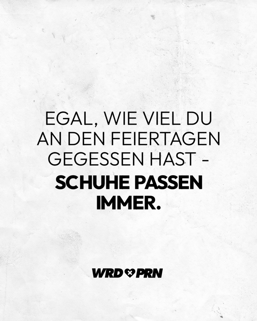 Egal, wie viel du an den Feiertagen gegessen hast - Schuhe passen immer.