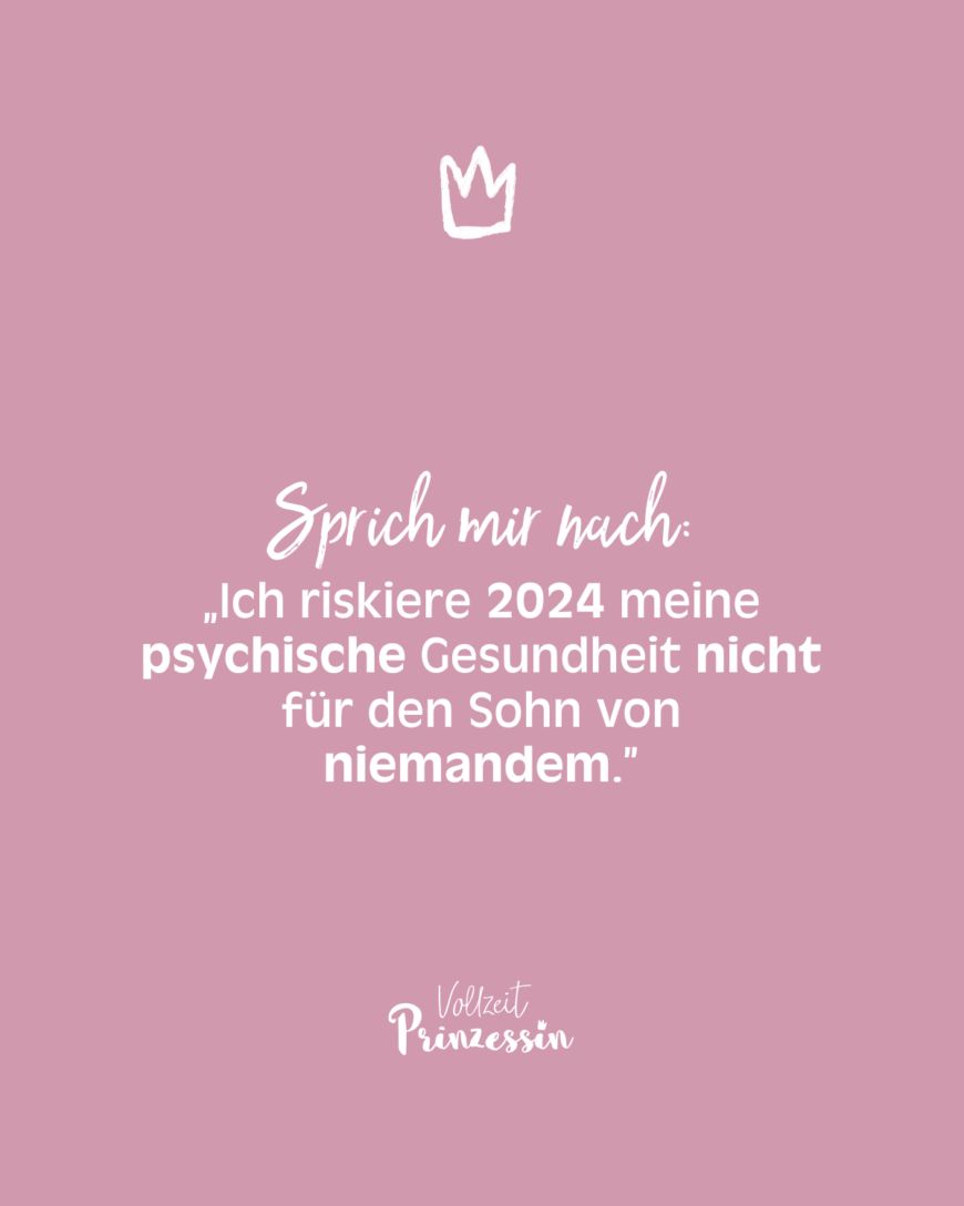 Sprich mir nach: „Ich riskiere 2024 meine psychische Gesundheit nicht für den Sohn von niemandem.”