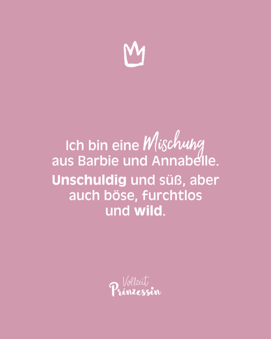 Ich bin eine Mischung aus Barbie und Annabelle. Unschuldig und süß, aber auch böse, furchtlos und wild.